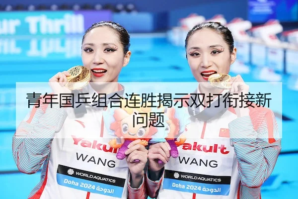 青年国乒组合连胜揭示双打衔接新问题（WePoker）